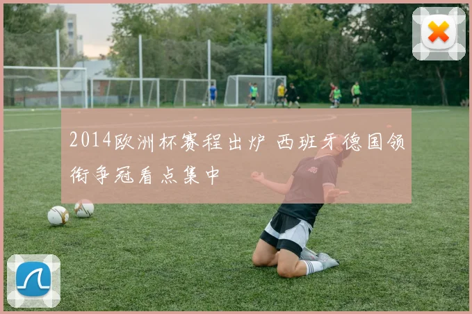 2014欧洲杯赛程出炉 西班牙德国领衔争冠看点集中