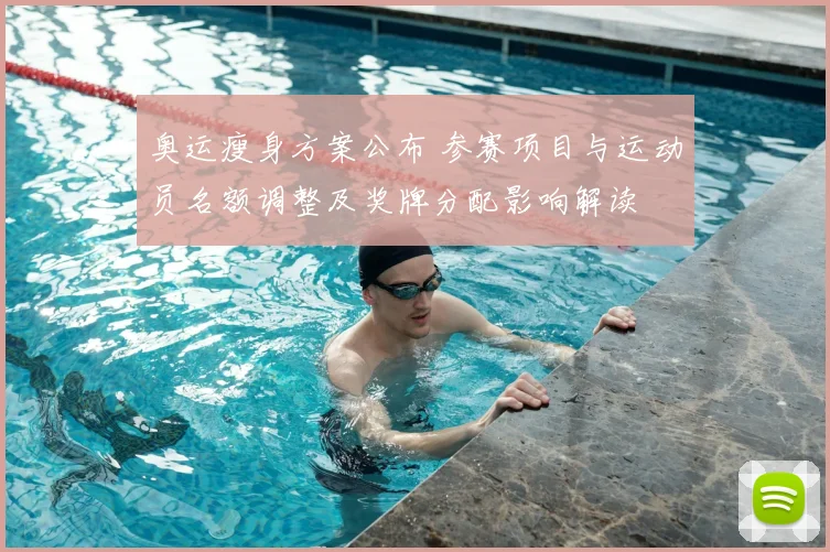 奥运瘦身方案公布 参赛项目与运动员名额调整及奖牌分配影响解读