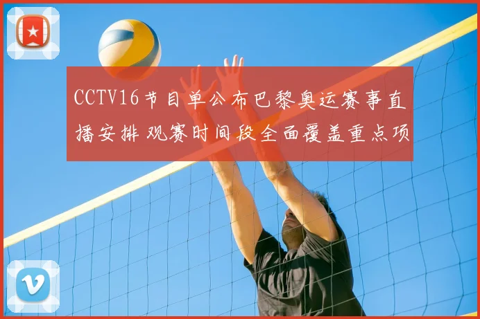 CCTV16节目单公布巴黎奥运赛事直播安排 观赛时间段全面覆盖重点项目