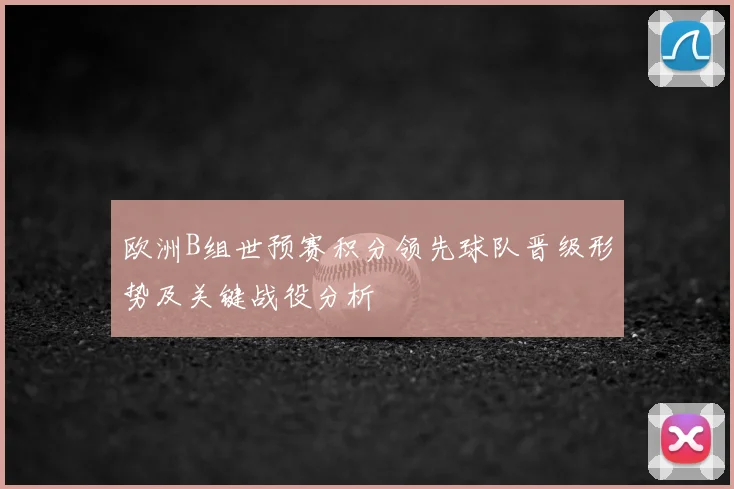 欧洲B组世预赛积分领先球队晋级形势及关键战役分析