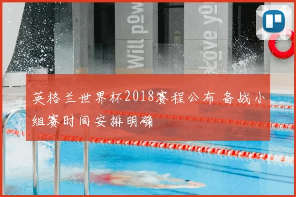 英格兰世界杯2018赛程公布 备战小组赛时间安排明确