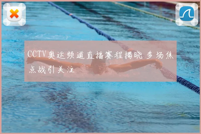 CCTV奥运频道直播赛程揭晓 多场焦点战引关注