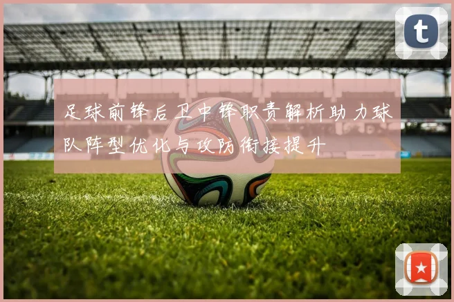 足球前锋后卫中锋职责解析助力球队阵型优化与攻防衔接提升