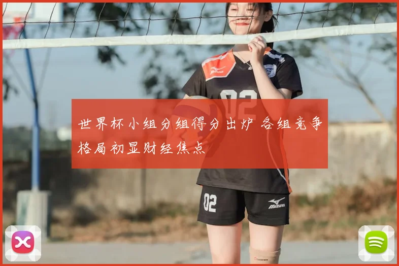 世界杯小组分组得分出炉 各组竞争格局初显财经焦点